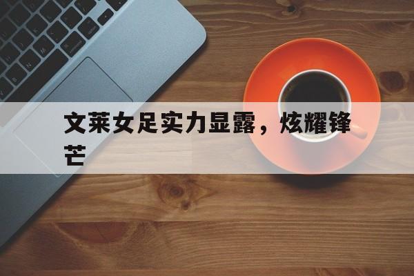 文莱女足实力显露，炫耀锋芒